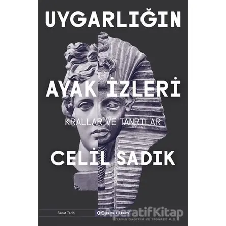 Uygarlığın Ayak İzleri - Krallar ve Tanrılar - Celil Sadık - Epsilon Yayınevi