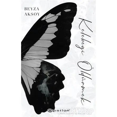 Kelebeği Öldürmek (Ciltli) - Beyza Aksoy - Epsilon Yayınevi