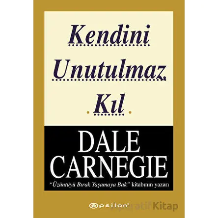 Kendini Unutulmaz Kıl - Dale Carnegie - Epsilon Yayınevi