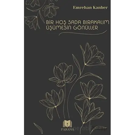 Bir Hoş Sada Bırakalım Üşümesin Gönüller - Emrehan Kanber - Parana Yayınları