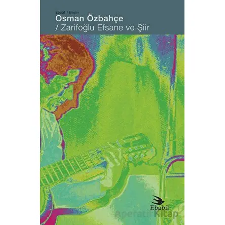 Zarifoğlu Efsane ve Şiir - Osman Özbahçe - Ebabil Yayınları