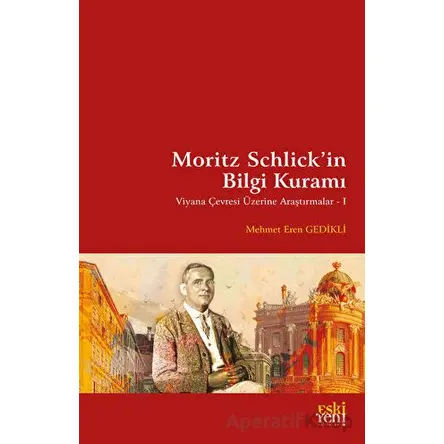 Moritz Schlickin Bilgi Kuramı - Mehmet Eren Gedikli - Eski Yeni Yayınları