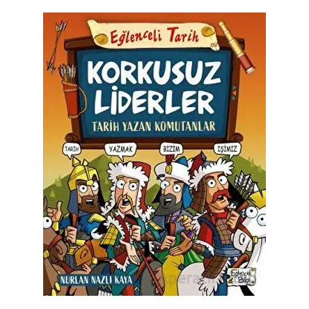 Korkusuz Liderler - Tarih Yazan Komutanlar - Nurlan Nazlı Kaya - Eğlenceli Bilgi Yayınları