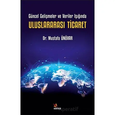 Güncel Gelişmeler ve Veriler Işığında Uluslararası Ticaret - Mustafa Ünüvar - Kriter Yayınları