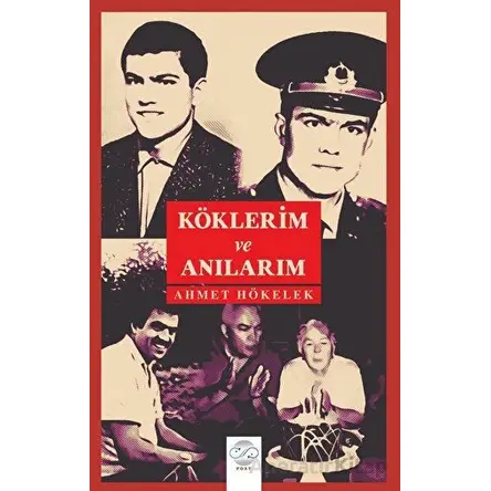 Köklerim Ve Anılarım - Ahmet Hökelek - Post Yayınevi