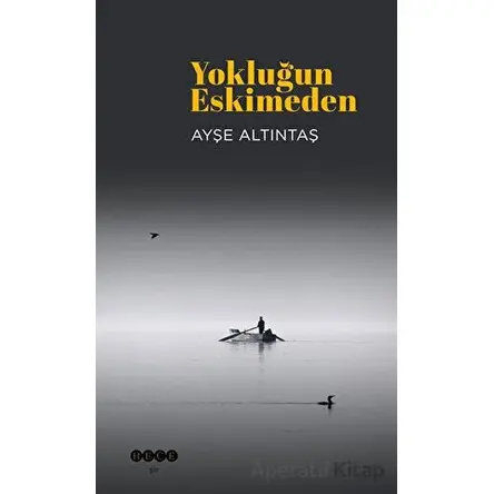 Yokluğun Eskimeden - Ayşe Altıntaş - Hece Yayınları