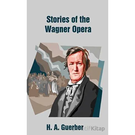 Stories of the Wagner Opera - Helene Adeline Guerber - Platanus Publishing
