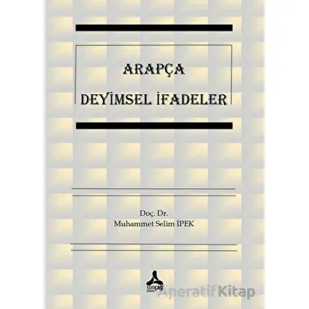 Arapça Deyimsel İfadeler - Muhammet Selim İpek - Sonçağ Yayınları