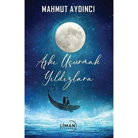 Aşkı Uçurmak Yıldızlara - Mahmut Aydıncı - Liman Yayınevi