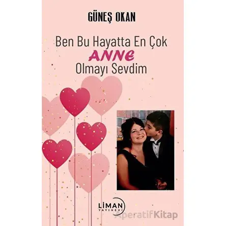 Ben Bu Hayatta En Çok Annem Olmayı Sevdim - Güneş Okan - Liman Yayınevi