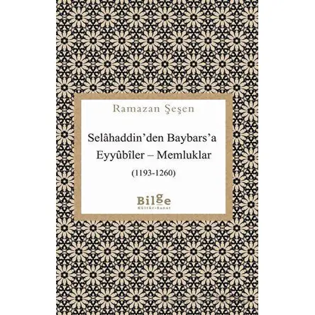 Selahaddinden Baybarsa Eyyubiler - Memluklar (1193-1260) - Ramazan Şeşen - Bilge Kültür Sanat