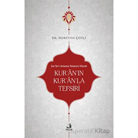 Kuranı Anlama Yöntemi Olarak Kuranın Kuranla Tefsiri - Nurettin Çiftçi - Fecr Yayınları