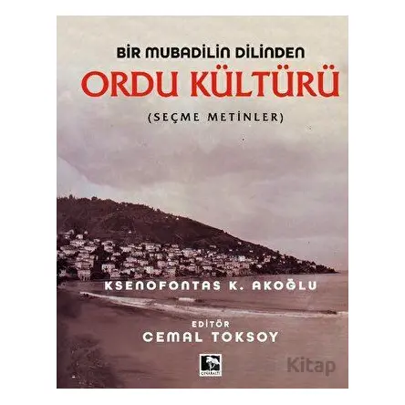 Bir Mubadilin Dilinden Ordu Kültürü - Ksenofontas K. Akoğlu - Çınaraltı Yayınları
