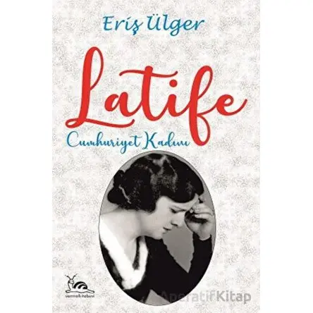 Latife Cumhuriyet Kadını - Eriş Ülger - Sarmal Kitabevi
