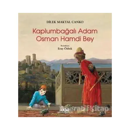 Kaplumbağalı Adam Osman Hamdi Bey - Dilek Maktal Canko - Yapı Kredi Yayınları