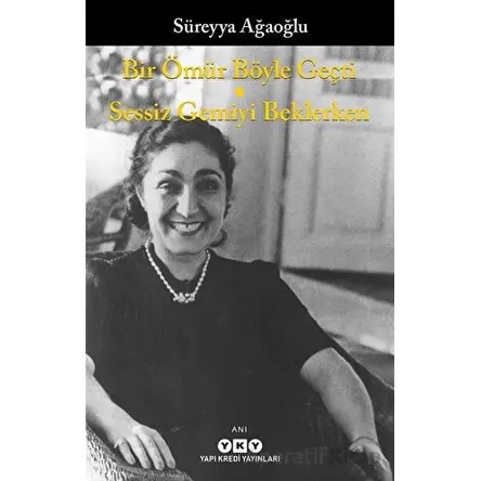 Bir Ömür Böyle Geçti - Sessiz Gemiyi Beklerken - Süreyya Ağaoğlu - Yapı Kredi Yayınları