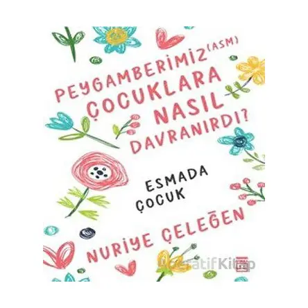 Peygamberimiz (asm) Çocuklara Nasıl Davranırdı? - Nuriye Çeleğen - Timaş Yayınları