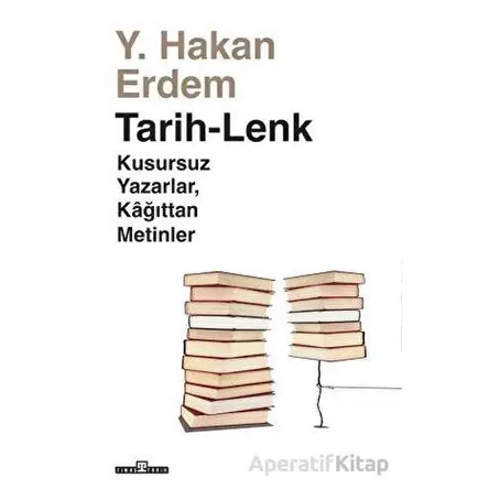 Tarih-Lenk / Kusursuz Yazarlar Kağıttan Metinler - Hakan Erdem - Timaş Yayınları