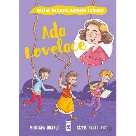 Ada Lovelace - Bilim İnsanlarının İzinde - Mustafa Orakçı - Timaş Çocuk