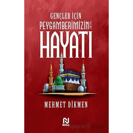 Gençler İçin Peygamberimizin Hayatı - Mehmet Dikmen - Nesil Yayınları