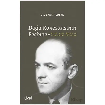 Doğu Rönesansının Peşinde - Hilmi Ziya Ülkenin Tiyatroları Üzerine