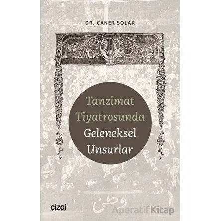 Tanzimat Tiyatrosunda Geleneksel Unsurlar - Caner Solak - Çizgi Kitabevi Yayınları