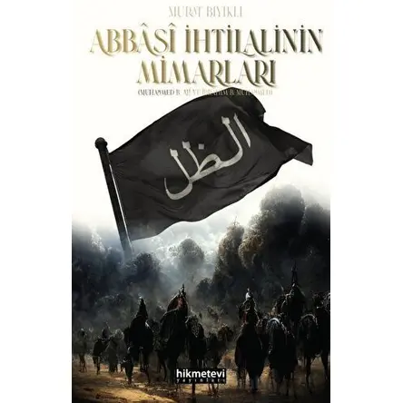 Abbasi İhtilalinin Mimarları - Murat Bıyıklı - Hikmetevi Yayınları