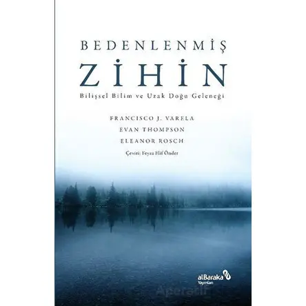 Bedenlenmiş Zihin: Bilişsel Bilim ve Uzak Doğu Geleneği - Francisco J. Varela - Albaraka Yayınları
