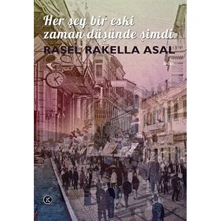 Her Şey Bir Eski Zaman Düşünde Şimdi - Raşel Rakella Asal - Kafe Kültür Yayıncılık