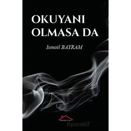Okuyanı Olmasa Da - İsmail Bayram - Kırmızı Çatı Yayınları