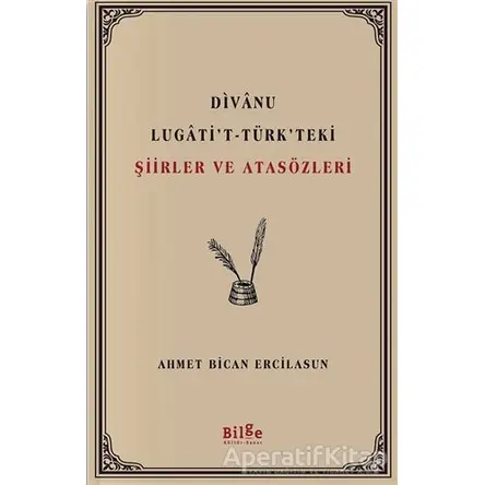 Divanu Lugatit-Türkteki Şiirler ve Atasözleri - Ahmet Bican Ercilasun - Bilge Kültür Sanat