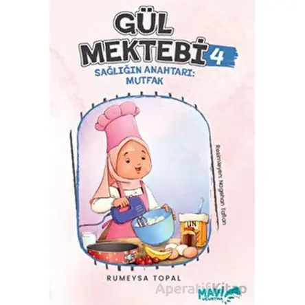 Gül Mektebi 4 - Sağlığın Anahtarı Mutfak - Rümeysa Topal - Mavi Uçurtma Yayınları