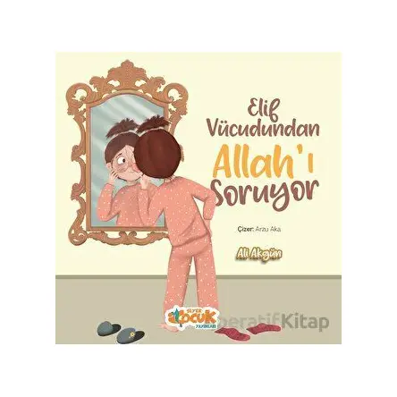 Elif Vücudundan Allahı Soruyor - Ali Akgün - Siyer Çocuk Yayınları
