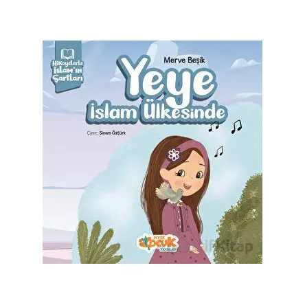 Hikayelerle İslam’ın Şartları - Yeye İslam Ülkesinde - Merve Beşik - Siyer Çocuk Yayınları