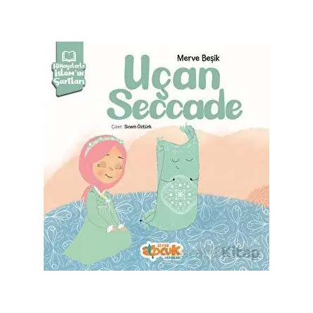 Hikayelerle İslam’ın Şartları - Uçan Seccade - Merve Beşik - Siyer Çocuk Yayınları