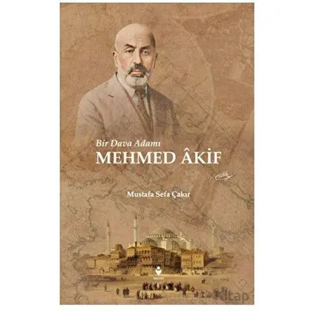 Bir Dava Adamı Mehmed Akif - Mustafa Sefa Çakır - Tire Kitap