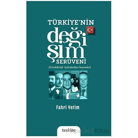 Türkiye’nin Değişim Serüveni (Entelektüel – Aydınlardan Seçmeler) - Fahri Yetim - Tezkire
