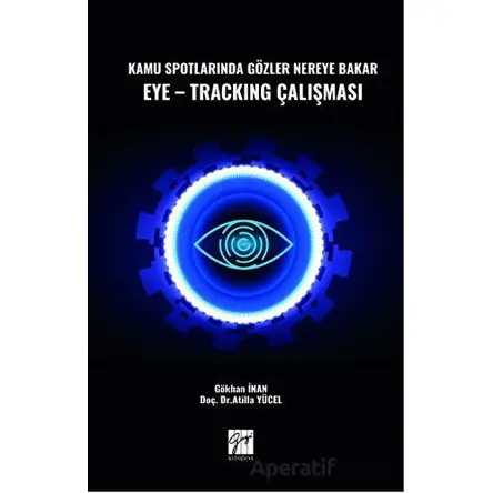 Kamu Spotlarında Gözler Nereye Bakar Eye-Tracking Çalışması - Atilla Yücel - Gazi Kitabevi
