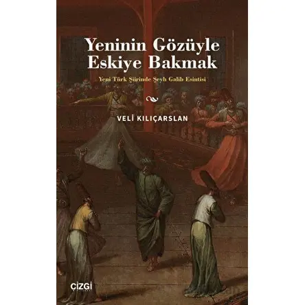 Yeninin Gözüyle Eskiye Bakmak - Yeni Türk Şiirinde Şeyh Galib Esintisi