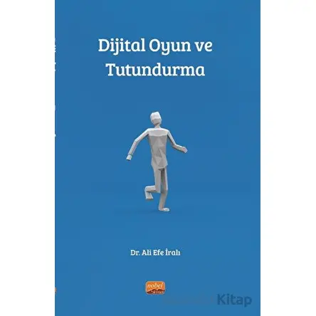 Dijital Oyun ve Tutundurma - Ali Efe İralı - Nobel Bilimsel Eserler