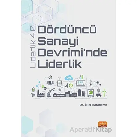 Dördüncü Sanayi Devrimi’nde Liderlik - Liderlik 4.0 - İlker Karademir - Nobel Bilimsel Eserler