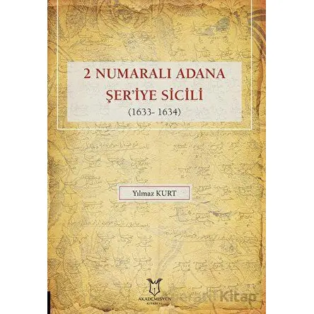 2 Numaralı Adana Şeriye Sicili 1633- 1634 - Yılmaz Kurt - Akademisyen Kitabevi