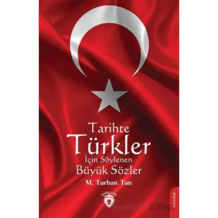 Tarihte Türkler İçin Söylenen Büyük Sözler - M. Turhan Tan - Dorlion Yayınları