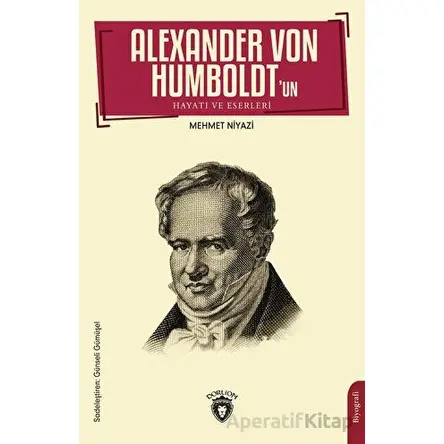 Alexander Von Humboldt’un Hayatı ve Eserleri - Mehmet Niyazi - Dorlion Yayınları