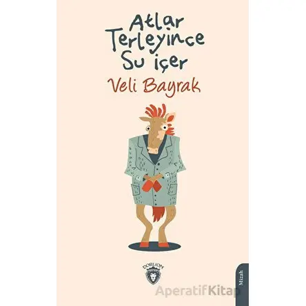 Atlar Terleyince Su İçer - Veli Bayrak - Dorlion Yayınları