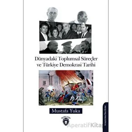 Dünyadaki Toplumsal Süreçler Ve Türkiye Demokrasi Tarihi - Mustafa Yuka - Dorlion Yayınları
