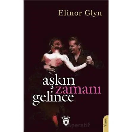 Aşkın Zamanı Gelince - Elinor Glyn - Dorlion Yayınları