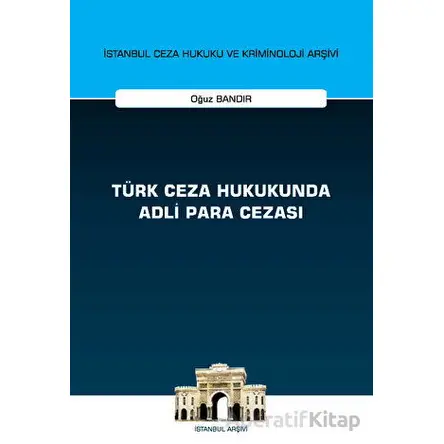 Türk Ceza Hukukunda Adli Para Cezası - İstanbul Ceza Hukuku ve Kriminoloji Arşivi Yayın No: 55