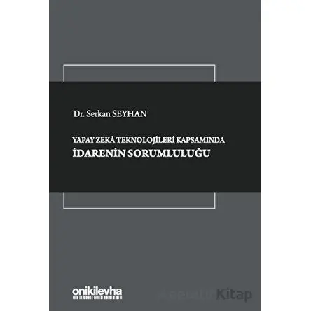Yapay Zeka Teknolojileri Kapsamında İdarenin Sorumluluğu - Serkan Seyhan - On İki Levha Yayınları