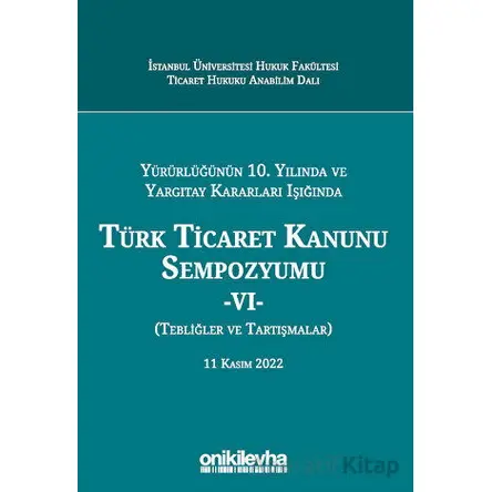 Yürürlüğünün 10. Yılında ve Yargıtay Kararları Işığında Türk Ticaret Kanunu Sempozyumu - VI - (Tebli